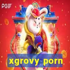 xgrovy porn